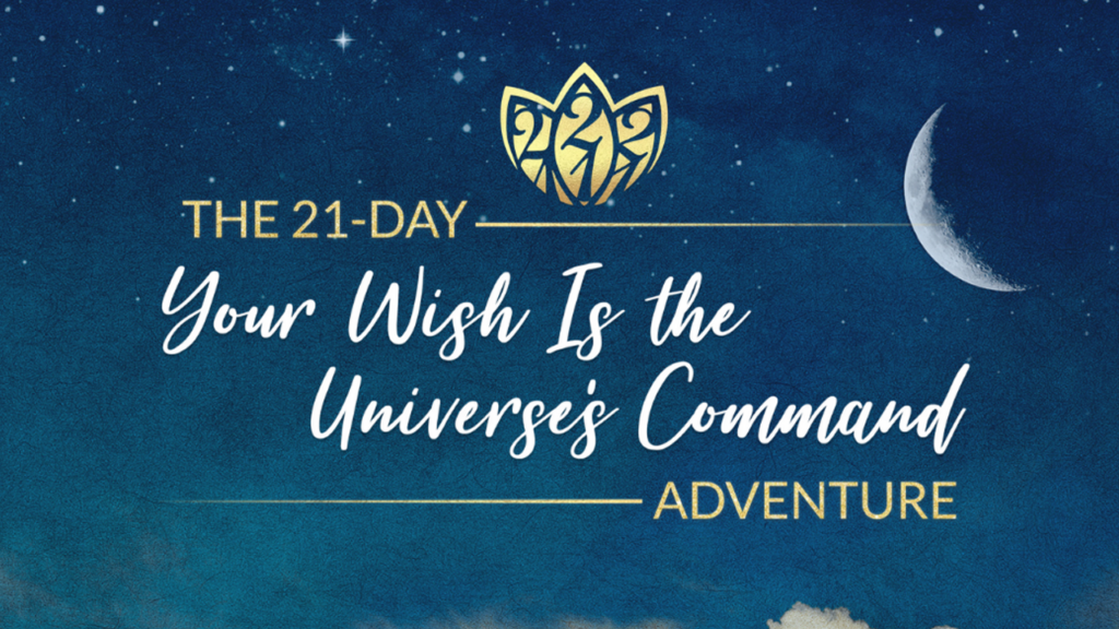 21-DAY Your Wish Is the Universe’s Command Adventure