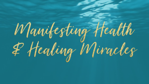 Manifesting Health & Healing Miracles